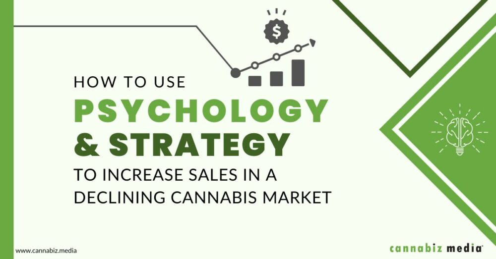 Comment utiliser la psychologie et la stratégie pour augmenter les ventes dans un marché du cannabis en déclin | Cannabiz Media
