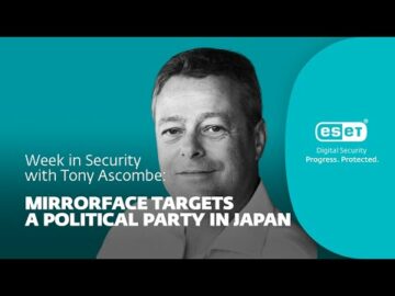 MirrorFace는 일본에서 고가치 표적을 목표로 합니다 – Tony Anscombe와 함께하는 보안 주간