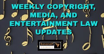Weekly Copyright, Media, and Entertainment Law Updates