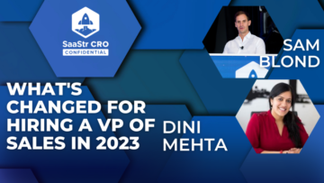 CRO Confidential: What’s Changed for Hiring a VP of Sales in 2023 with Founders Fund Partner Sam Blond and Stage 2 Capital LP and Former Lattice CRO Dini Mehta (Pod 622 + Video)