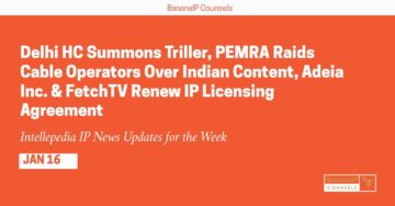 德里 HC 召集 Triller，PEMRA 就印度内容向有线电视运营商发起突击搜查，Adeia Inc. 和 FetchTV 续签 IP 许可协议