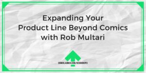 Expanding Your Product Line Beyond Comics with Rob Multari
