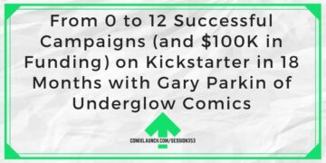 From 0 to 12 Successful Campaigns (and $100K in Funding) on Kickstarter in 18 Months with Gary Parkin of Underglow Comics