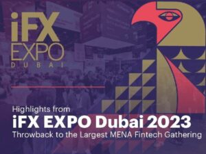 Destaques da iFX EXPO Dubai 2023 - Retorno ao maior encontro de Fintech da MENA
