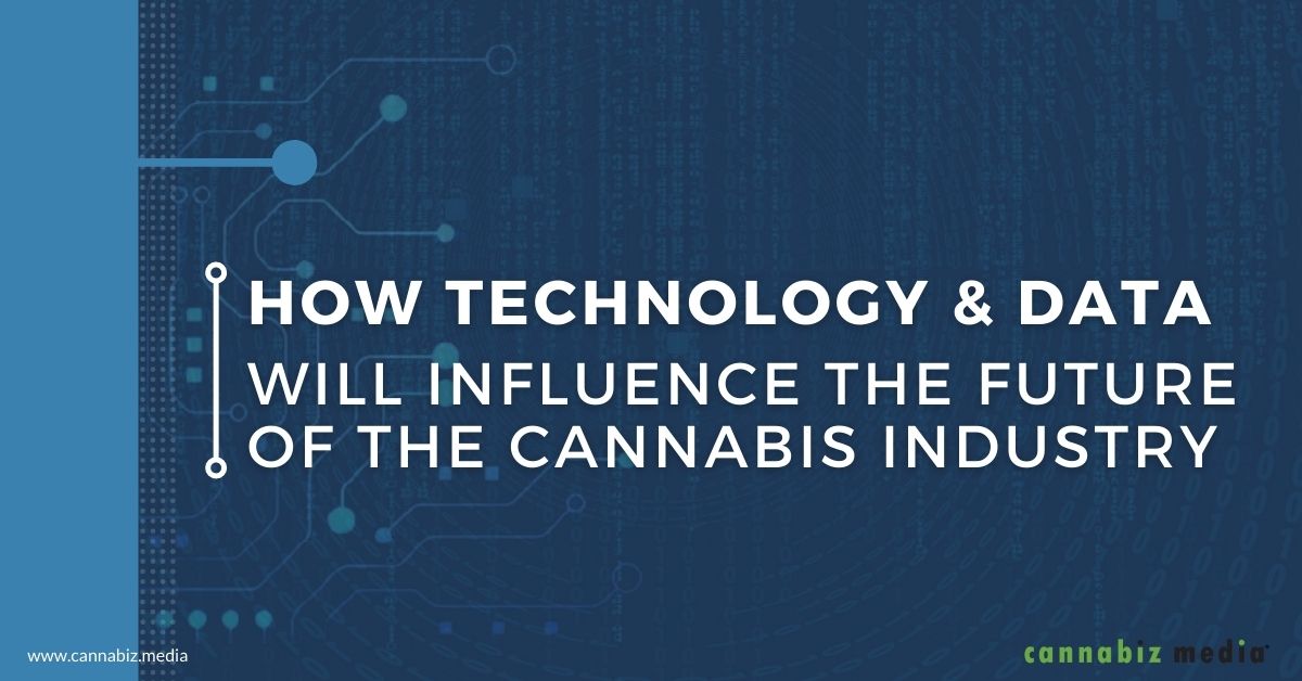 How Technology and Data Will Influence the Future of the Cannabis Industry | Cannabiz Media