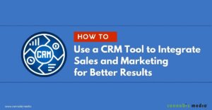 نحوه استفاده از ابزار CRM برای ادغام فروش و بازاریابی برای نتایج بهتر | رسانه کانابیز