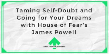 Taming Self-Doubt and Going for Your Dreams with House of Fear’s James Powell