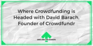 Where Crowdfunding is Headed with David Barach, Founder of Crowdfundr