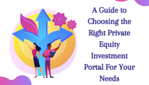 Una guía para elegir el portal de inversión de capital privado adecuado para sus necesidades