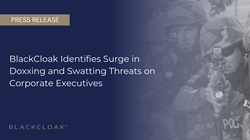BlackCloak Identifies Surge in Doxxing and Swatting Threats on...