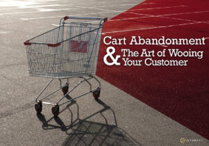 Cart Abandonment & The Art of Wooing Your Customer