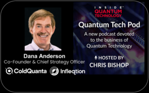 ColdQuanta Co-founder and Chief Strategy Officer Dana Anderson Discusses the latest technology and rich history of Infleqtion in the newest episode of the Inside Quantum Technology Podcast