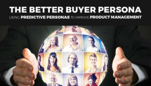 The Better Buyer Persona: Utilizarea personajelor predictive pentru a îmbunătăți gestionarea produsului
