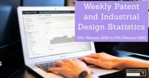 Weekly Patent and Industrial Design Statistics – 10th February 2023 to 17th February 2023