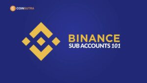 Binance Sub Accounts101: Everything You Need To Know To Get Started
