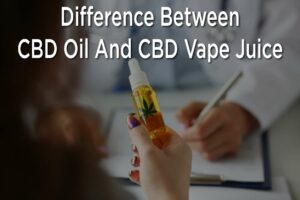 Difference Between CBD Oil And CBD Vape Juice