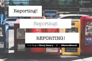 Live Blog: Kerry Dean’s ‘Reporting! Reporting! Reporting!’ at #StateOfSearch