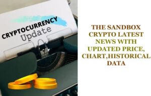 THE SANDBOX CRYPTO LATEST NEWS WITH UPDATED PRICE IN 2023