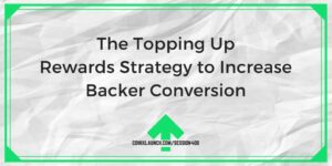 The Topping Up Rewards Strategy to Increase Backer Conversion