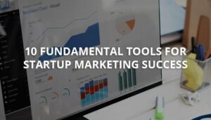 10 Fundamental Tools For Startup Marketing Success
