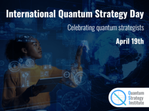Comemorando o Dia Internacional da Estratégia Quântica (IQSD) com o Quantum Strategy Institute