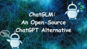 ChatGLM-6B: una alternativa de ChatGPT ligera y de código abierto