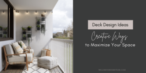 Deck Design Ideas | 6 Creative Ways to Maximize Your Space