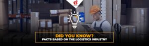 Știați despre aceste fapte bazate pe industria logistică?