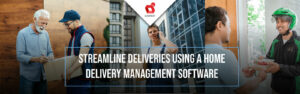 Going Into The Depths Of Home Delivery Management Software