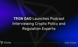 TRON DAO Launches Podcast Interviewing Crypto Policy and Regulation Experts