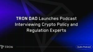 TRON DAO Launches TPR Podcast: Insights from Crypto Policy and Regulation Experts