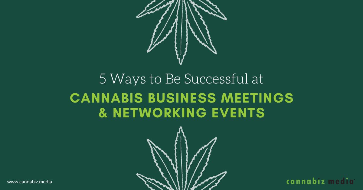 5 Ways to Be Successful at Cannabis Business Meetings and Networking Events | Cannabiz Media