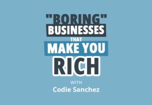Codie Sanchez: queste "attività noiose" ti renderanno ricco