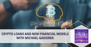 माइकल गैसियोरेक के साथ क्रिप्टो ऋण और नए वित्तीय मॉडल - नई ट्रस्ट अर्थव्यवस्था