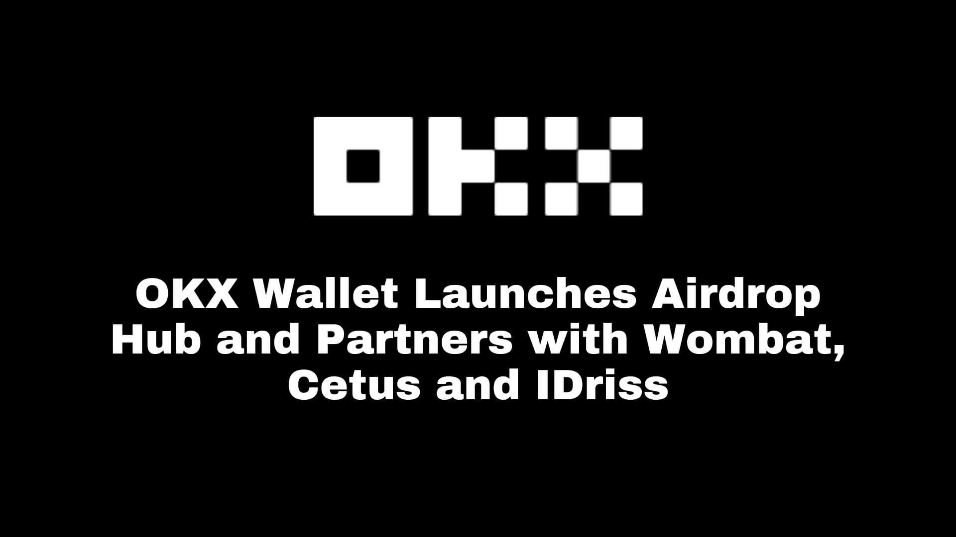 Flash News : OKX Wallet lance Airdrop Hub et s'associe à Wombat, Cetus et IDriss