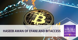 Haseeb Awan Of Efani And Bitaccess – The New Trust Economy