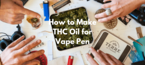 איך להכין THC Oil for Vape Pen - המדריך הסופי - Hail Mary Jane ®