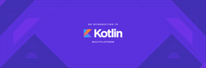 Kotlin Multiplatform, Platformlar Arası Uygulama Geliştirmede Trend Haline Geldi