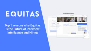 5 הסיבות המובילות מדוע Equitas היא העתיד של מודיעין ראיונות וגיוס עובדים - Seedrs Insights
