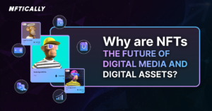 Waarom zijn NFT's de toekomst van digitale media en digitale activa?