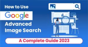 How To Use Google Advanced Image Search: A Complete Guide 2023