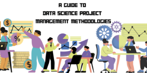 En guide til datavidenskabelige projektledelsesmetoder - KDnuggets