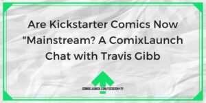 Är Kickstarter Comics nu "Mainstream? En ComixLaunch-chatt med Travis Gibb – ComixLaunch