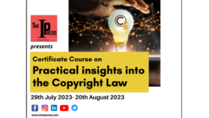 Certificate Course on Practical Insights into the Copyright Law- The IP Press (29th July 2023- 20th August 2023)