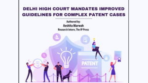 दिल्ली उच्च न्यायालय ने जटिल पेटेंट मामलों के लिए बेहतर दिशानिर्देशों को अनिवार्य किया है