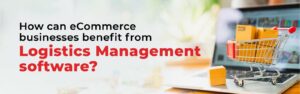Bagaimana bisnis eCommerce mendapat manfaat dari perangkat lunak Manajemen Logistik?
