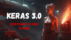 Keras 3.0: 知っておくべきことすべて - KDnuggets