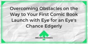 Overcoming Obstacles on the Way to Your First Comic Book Launch with Eye for an Eye’s Chance Edgerly – ComixLaunch