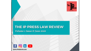 THE IP PRESS LAW REVIEW- Volume 1 Issue II June 2023