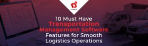 10 kohustuslikku transpordihaldustarkvara funktsiooni sujuvate logistikatoimingute jaoks